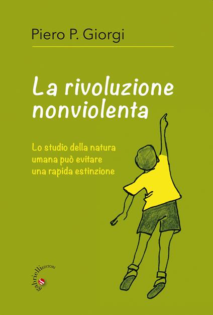 La rivoluzione nonviolenta. Lo studio della natura umana può evitare una rapida estinzione - Piero P. Giorgi - copertina