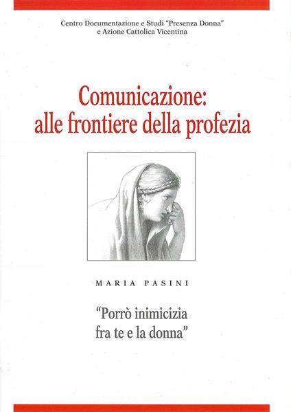 Comunicazione: alle frontiere della profezia. Maria Pasini «Porrò inimicizia fra te e la donna» - copertina