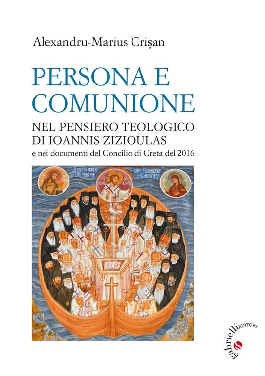Persona e comunione. Nel pensiero teologico di Ioannis Zizioulas e nei documenti del Concilio di Creta del 2016 - Alexandru-Marius Crisan - copertina