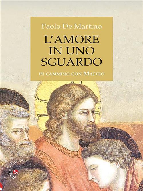 L' amore in uno sguardo. In cammino con Matteo - Paolo De Martino - ebook
