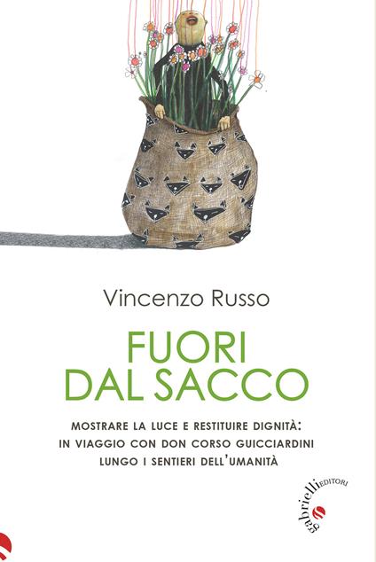 Fuori dal sacco. Mostrare la luce e restituire dignità: in viaggio con don Corso Guicciardini lungo i sentieri dell'umanità - Vincenzo Russo - copertina