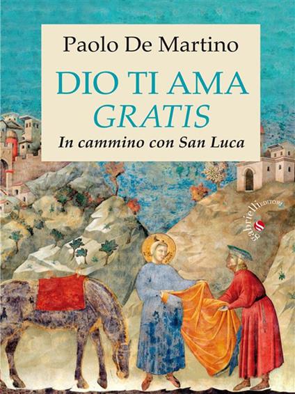 Dio ti ama gratis. In cammino con Luca - Paolo De Martino - ebook