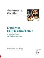 L' uomo che narrò Dio. Gesù di Nazaret in chiave transteista
