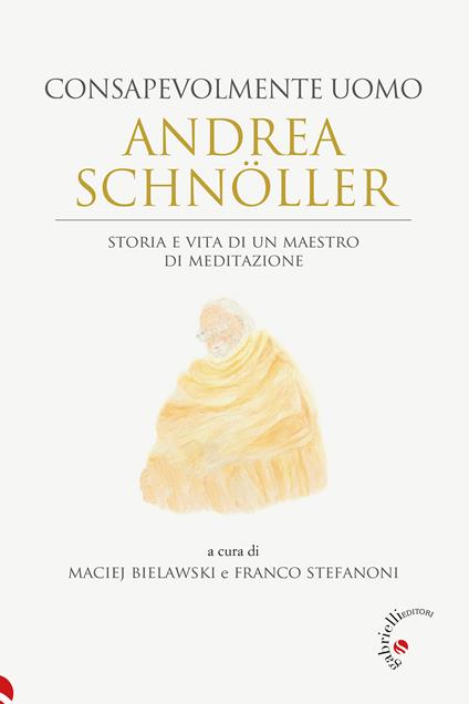 Andrea Schnöller. Consapevolmente uomo. Storia e vita di un maestro di meditazione - copertina