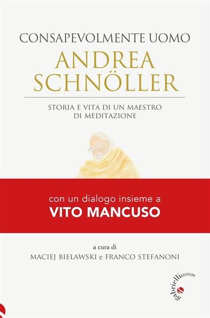 Andrea Schnöller. Consapevolmente uomo. Storia e vita di un maestro di meditazione - Maciej Bielawski,Franco Stefanoni - ebook