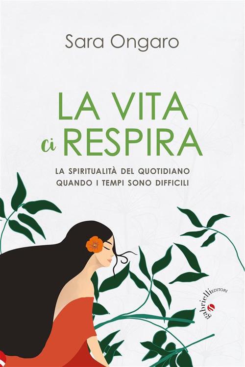 La vita ci respira. La spiritualità del quotidiano quando i tempi sono difficili - Sara Ongaro - ebook