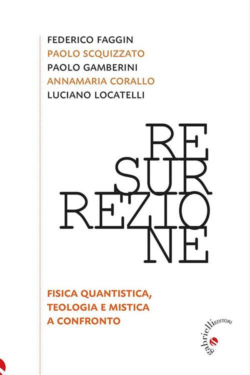 Resurrezione. Fisica quantistica, teologia e mistica a confronto - Annamaria Corallo,Federico Faggin,Paolo Gamberini,Luciano Locatelli - ebook