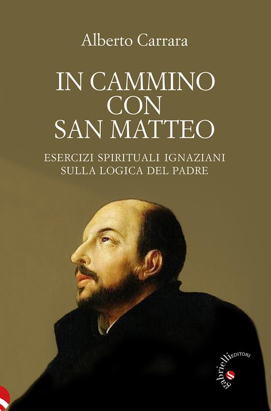 In cammino con san Matteo. Esercizi spirituali ignaziani sulla logica del Padre - Alberto Carrara - copertina