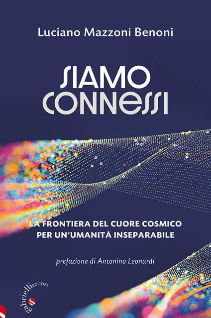 Siamo connessi. La frontiera del cuore cosmico per un'umanità inseparabile - Luciano Mazzoni Benoni - copertina