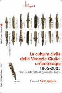 La cultura civile della Venezia Giulia: un'antologia. 1905-2005. Voci di intellettuali giuliani al Paese - copertina