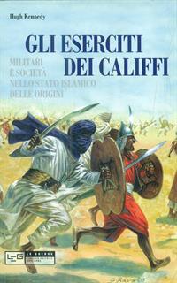 Eserciti dei califfi. Militari e società nello stato islamico delle origini