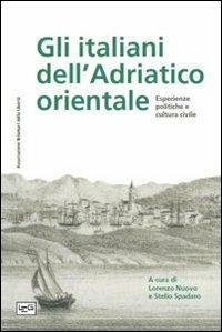 Gli italiani dell'Adriatico orientale. Esperienze politiche e cultura civile - copertina