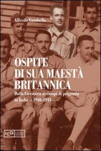 Ospite di sua maestà britannica. Dalla Cirenaica ai campi di prigionia in India 1940-1943 - Alfredo Gambella - copertina
