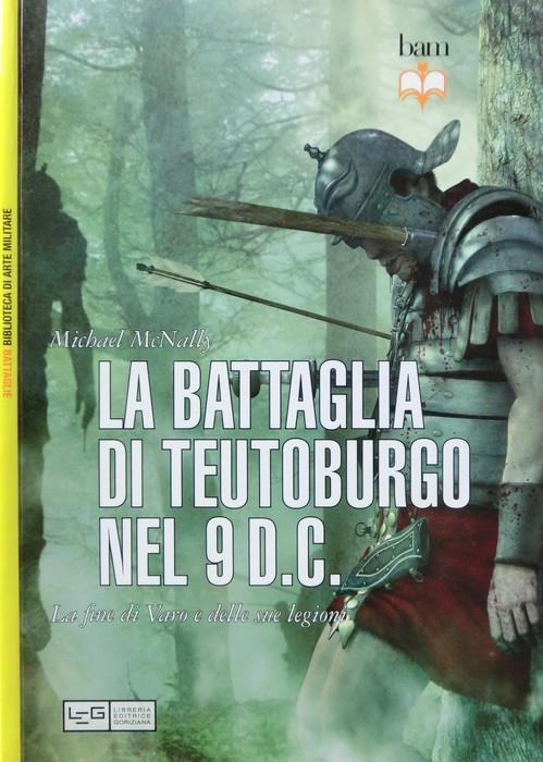 La battaglia di Teutoburgo nel 9 d.C. La fine di Varo e delle sue legioni