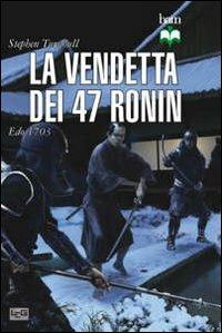 La vendetta dei 47 ronin. Edo 1703 - Stephen Turnbull - copertina