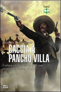 Caccia a Pancho Villa. L'attacco a Columbus e la spedizione punitiva di Pershing 1916-17 - Alejandro M. De Quesada - copertina