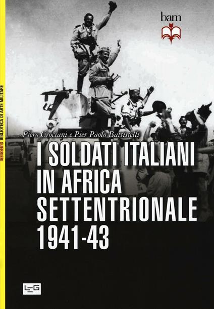 I soldati italiani in Africa settentrionale (1941-43) - Piero Crociani,Pier Paolo Battistelli - copertina