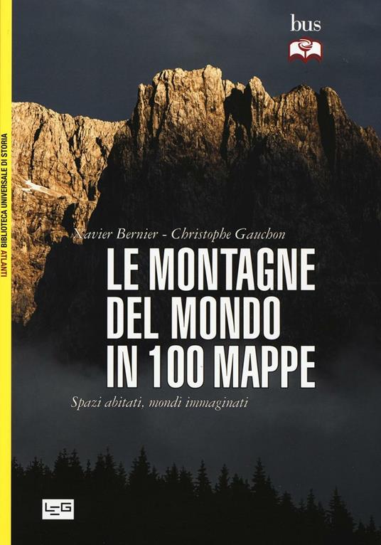 Le montagne del mondo in 100 mappe. Spazi abitati, mondi immaginati - Xavier Bernier,Christophe Gauchon - copertina