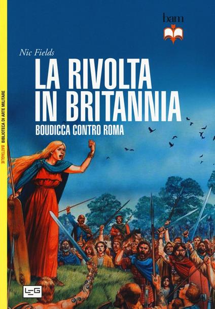 La rivolta in Britannia. Boudicca contro Roma - Nic Fields - copertina
