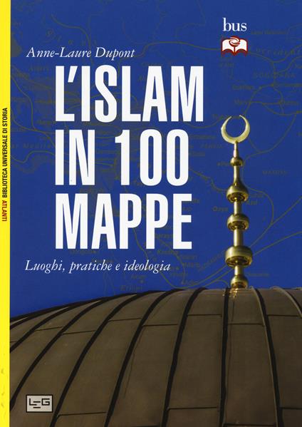 L' Islam in 100 mappe. Luoghi, pratiche e ideologia - Anne-Laure Dupont - copertina