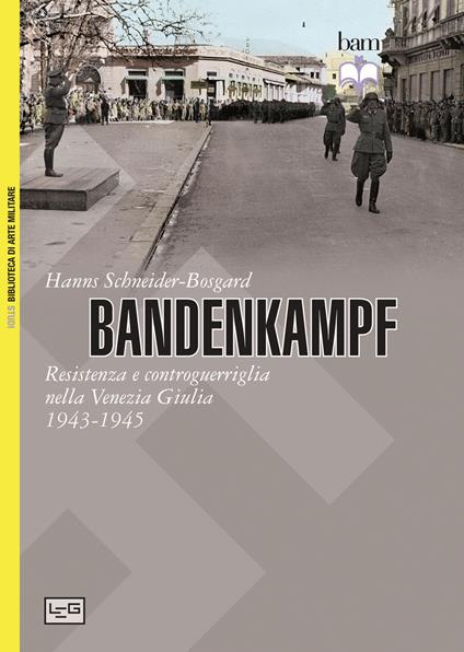 Bandenkampf. Resistenza e controguerriglia nella Venezia Giulia (1943-1945) - Hanns Schneider Bosgard - copertina