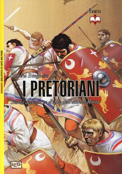 I pretoriani. Storia delle forze d'élite dell'antica Roma - Sandra Bingham - copertina