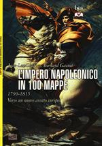 L' impero napoleonico in 100 mappe (1799-1815). Verso un nuovo assetto europeo