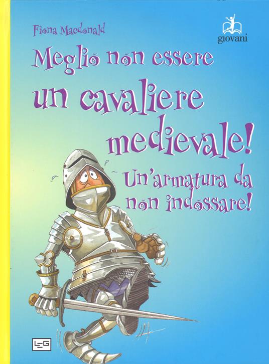 Meglio non essere un cavaliere medievale! Un'armatura da indossare. Ediz. a colori - Fiona MacDonald - copertina