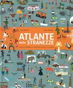 Atlante delle stranezze. Scopri le meraviglie e la varietà del mondo in cui viviamo. Ediz. a colori