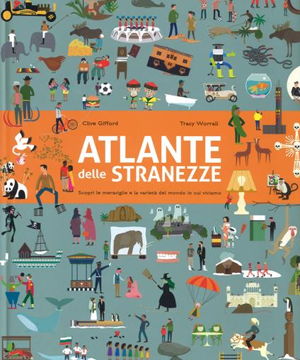 Atlante delle stranezze. Scopri le meraviglie e la varietà del mondo in cui viviamo. Ediz. a colori - Clive Gifford,Tracy Worrall - copertina