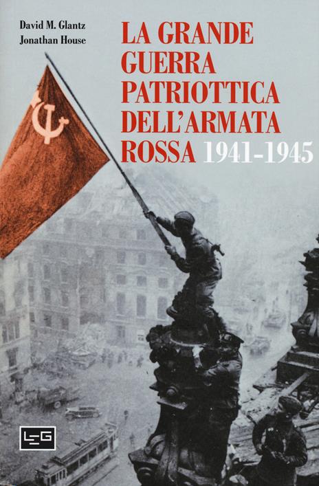 La grande guerra patriottica dell'Armata Rossa 1941-1945 - David M. Glantz,Jonathan House - copertina