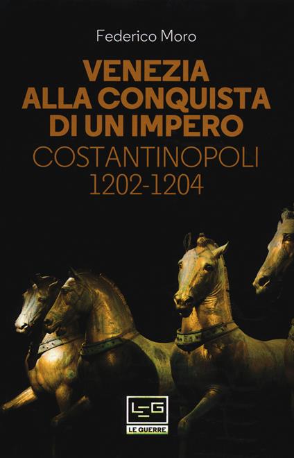 Venezia alla conquista di un impero. Costantinopoli 1202-1204 - Federico Moro - copertina
