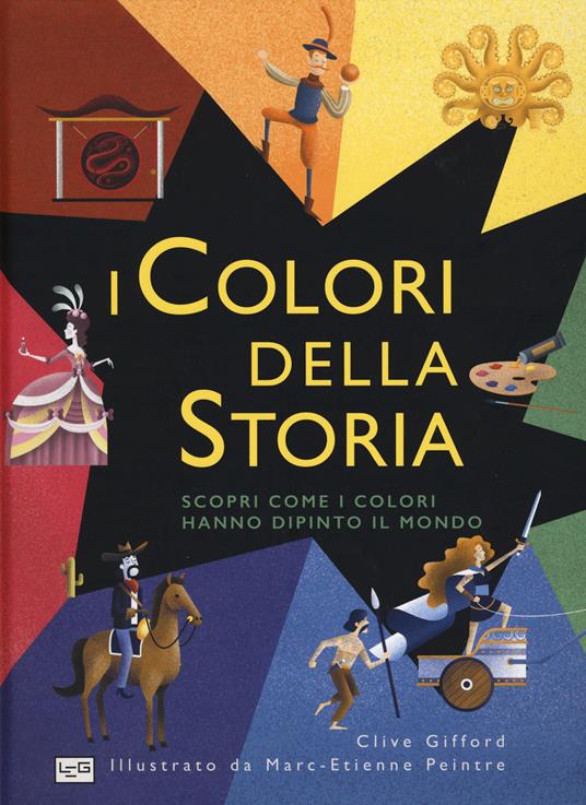 I colori della storia. Scopri come i colori hanno dipinto il mondo. Ediz. a colori - Clive Gifford - copertina