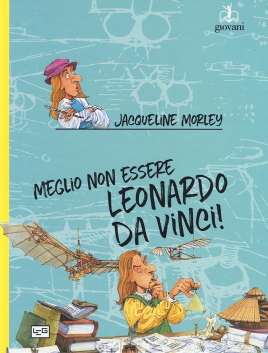 Meglio non essere Leonardo da Vinci! - Jacqueline Morley - copertina