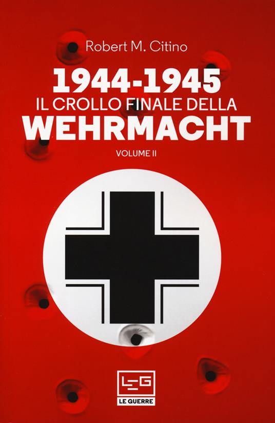 1944-1945: il crollo finale della Wehramcht. Vol. 2 - Robert M. Citino - copertina