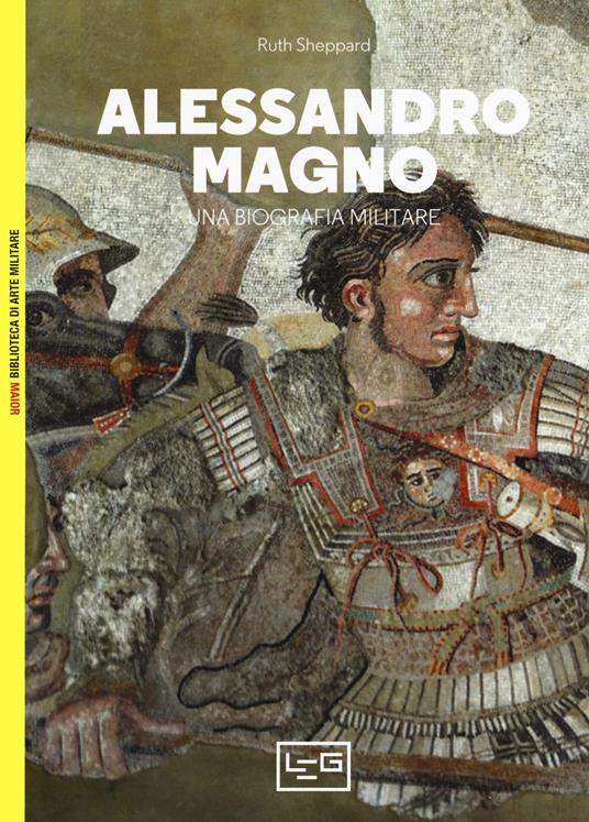 Alessandro Magno. Una biografia militare - Ruth Sheppard - copertina