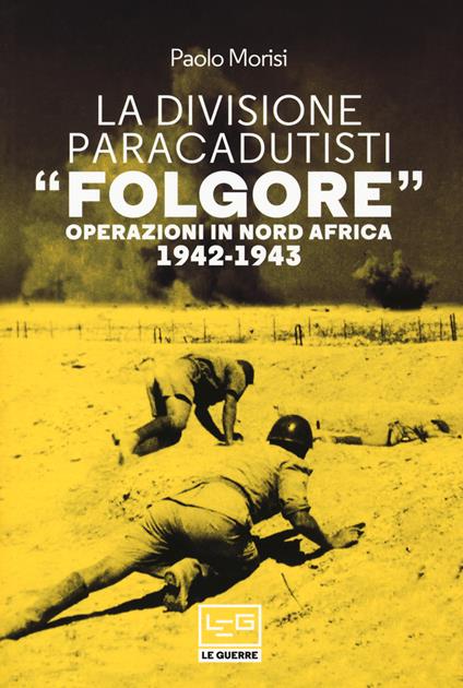 La divisione paracadutisti «Folgore». Operazioni in Nord Africa 1942-1943 - Paolo Morisi - copertina