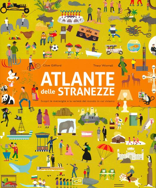 Atlante delle stranezze. Scopri le meraviglie e la varietà del mondo in cui viviamo - Clive Gifford,Tracy Worrall - copertina