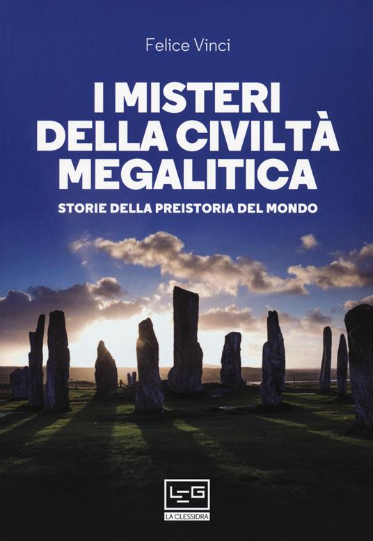 I misteri della civiltà megalitica. Storie della preistoria del mondo - Felice Vinci - copertina