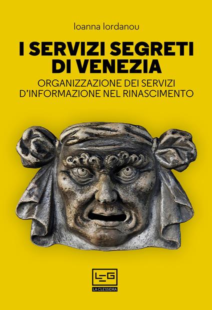 I servizi segreti di Venezia. Organizzazione dei servizi d'informazione nel Rinascimento - Ioanna Iordanou - copertina