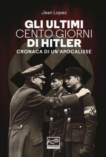 Gli ultimi cento giorni di Hitler. Cronaca di un'apocalisse - Jean Lopez - copertina