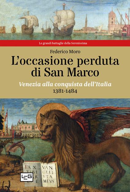 L' occasione perduta di San Marco. Venezia alla conquista dell'Italia, 1381-1484 - Federico Moro - copertina