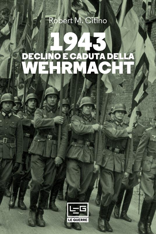 1943. Declino e caduta della Wehrmacht - Robert M. Citino,Vincenzo Valentini - ebook
