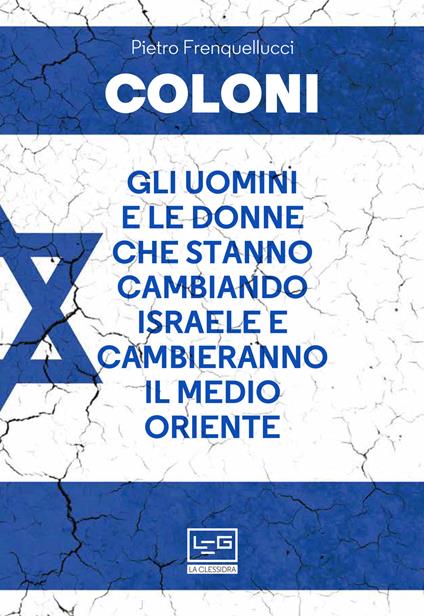 Coloni. Gli uomini e le donne che stanno cambiando Israele e cambieranno il Medio Oriente - Pietro Frenquellucci - copertina