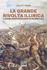 La grande rivolta dell'Illiria. La guerra dimenticata di Roma nei Balcani 6-9 d.C.