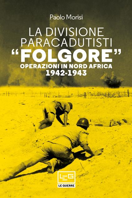 La divisione paracadutisti «Folgore». Operazioni in Nord Africa 1942-1943 - Paolo Morisi - ebook
