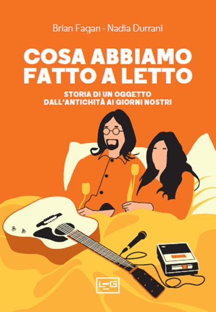 Cosa abbiamo fatto a letto. Storia di un oggetto dall'antichità ai giorni nostri - Nadia Durrani,Brian Murray Fagan,Marzio Petrolo - ebook