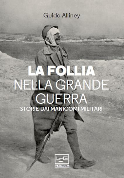 La follia nella Grande Guerra. Storie dai manicomi militari - Guido Alliney - ebook