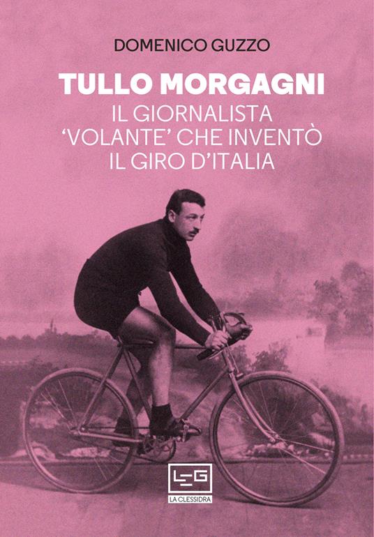 Tullo Morgagni. Il giornalista «volante» che inventò il Giro d'Italia - Domenico Guzzo - ebook