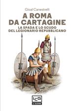 A Roma da Cartagine. La spada e lo scudo del legionario repubblicano